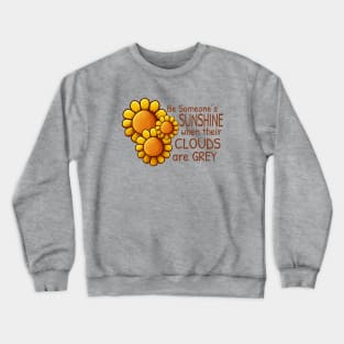 Sunflower - Be someone's Sunshine when their clouds are Grey Crewneck Sweatshirt